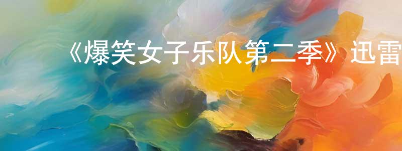 陈加武的动漫综艺大全,《爆笑女子乐队第二季》迅雷下载/在线观看-都市情感-美剧天堂